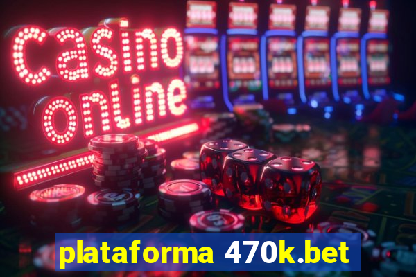 plataforma 470k.bet